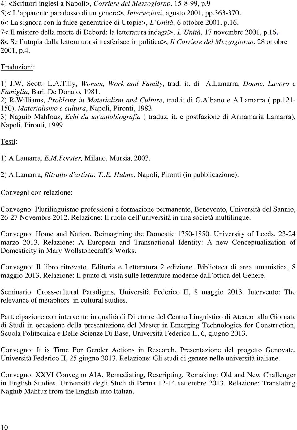 4. Traduzioni: 1) J.W. Scott- L.A.Tilly, Women, Work and Family, trad. it. di A.Lamarra, Donne, Lavoro e Famiglia, Bari, De Donato, 1981. 2) R.Williams, Problems in Materialism and Culture, trad.