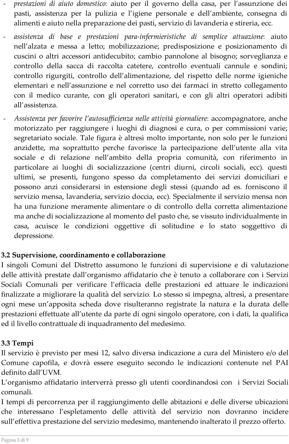 - assistenza di base e prestazioni para-infermieristiche di semplice attuazione: aiuto nell alzata e messa a letto; mobilizzazione; predisposizione e posizionamento di cuscini o altri accessori