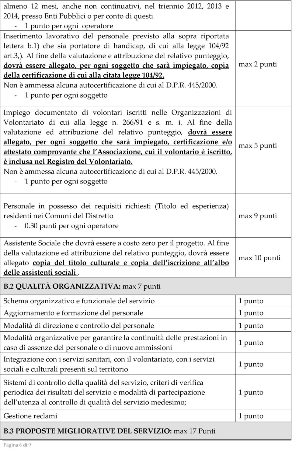 Al fine della valutazione e attribuzione del relativo punteggio, dovrà essere allegato, per ogni soggetto che sarà impiegato, copia della certificazione di cui alla citata legge 104/92.