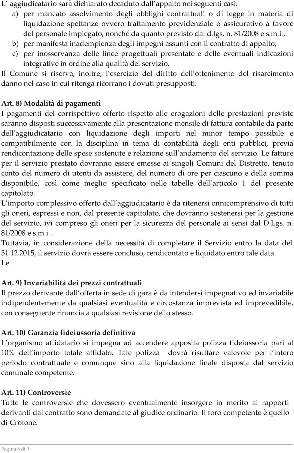 enziale o assicurativo a favore del personale impiegato, nonché da quanto previsto dal d.lgs. n. 81/2008 e s.m.i.; b) per manifesta inadempienza degli impegni assunti con il contratto di appalto; c)