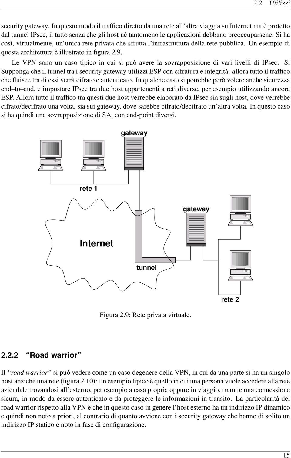 Si ha così, virtualmente, un unica rete privata che sfrutta l infrastruttura della rete pubblica. Un esempio di questa architettura è illustrato in figura 2.9.