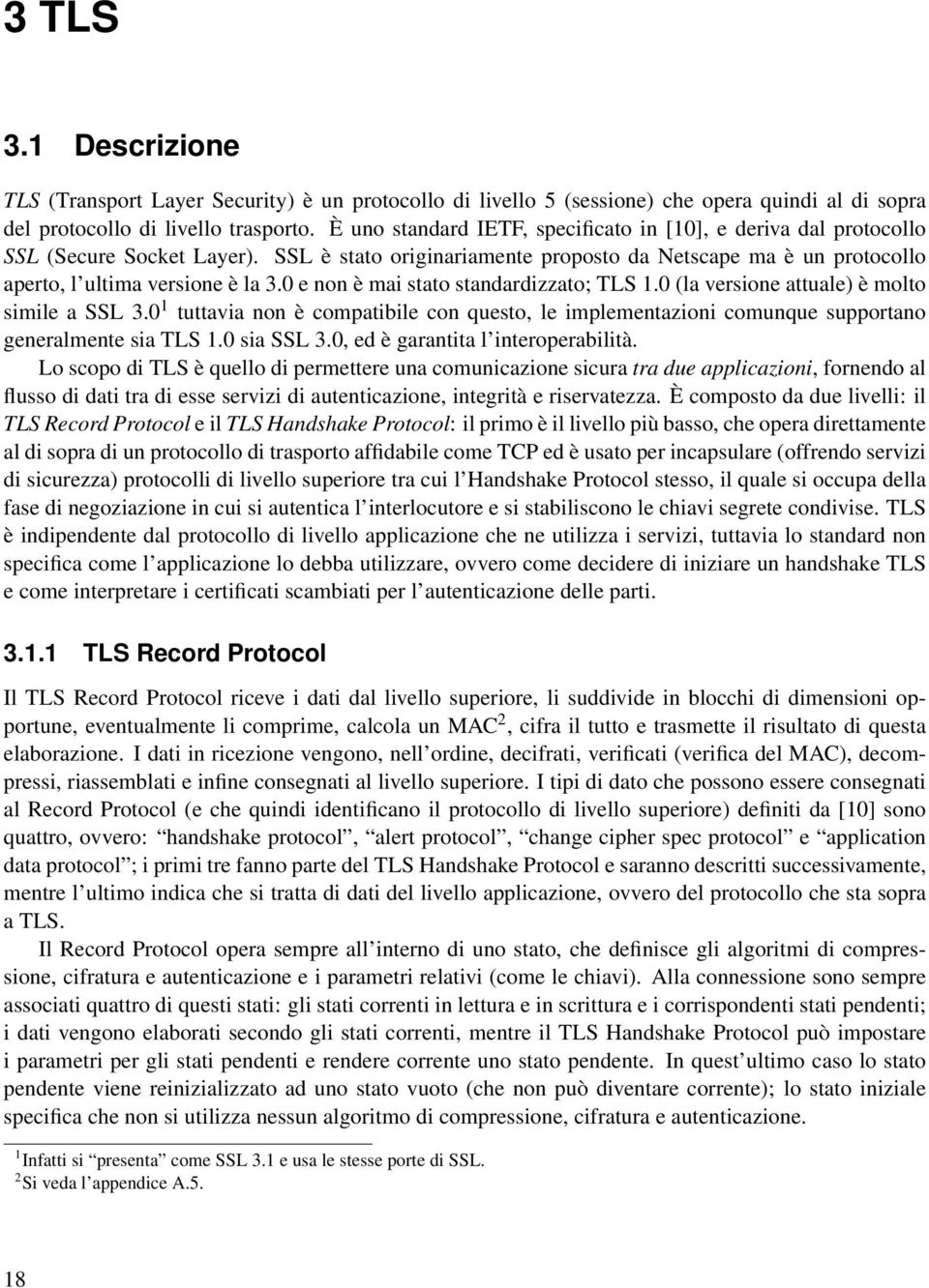 0 e non è mai stato standardizzato; TLS 1.0 (la versione attuale) è molto simile a SSL 3.0 1 tuttavia non è compatibile con questo, le implementazioni comunque supportano generalmente sia TLS 1.