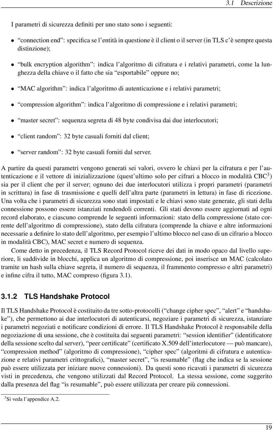 autenticazione e i relativi parametri; compression algorithm : indica l algoritmo di compressione e i relativi parametri; master secret : sequenza segreta di 48 byte condivisa dai due interlocutori;