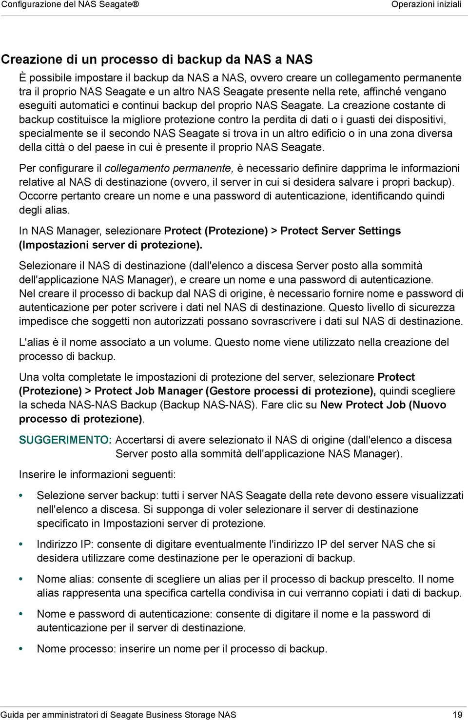 La creazione costante di backup costituisce la migliore protezione contro la perdita di dati o i guasti dei dispositivi, specialmente se il secondo NAS Seagate si trova in un altro edificio o in una