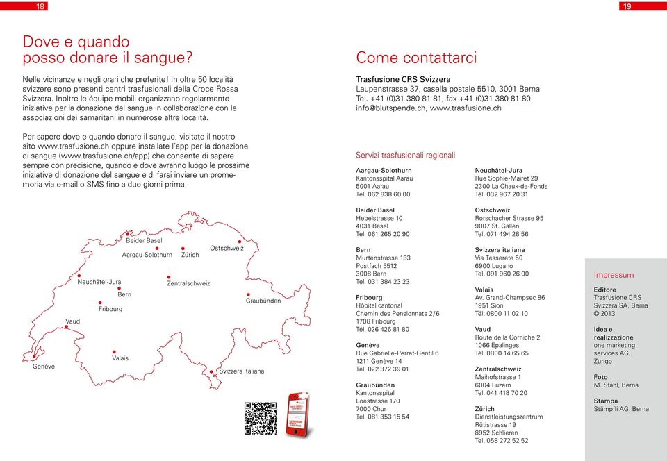 Come contattarci Trasfusione CRS Svizzera Laupenstrasse 37, casella postale 5510, 3001 Berna Tel. +41 (0)31 380 81 81, fax +41 (0)31 380 81 80 info@blutspende.ch, www.trasfusione.