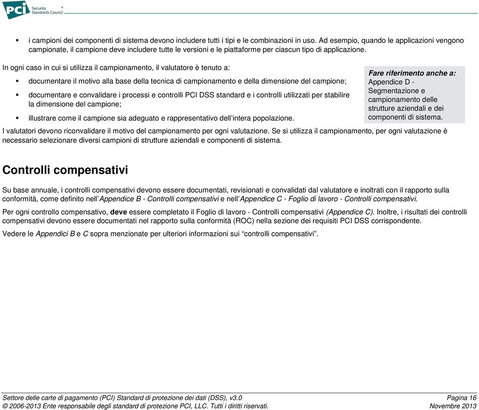 In ogni caso in cui si utilizza il campionamento, il valutatore è tenuto a: documentare il motivo alla base della tecnica di campionamento e della dimensione del campione; documentare e convalidare i