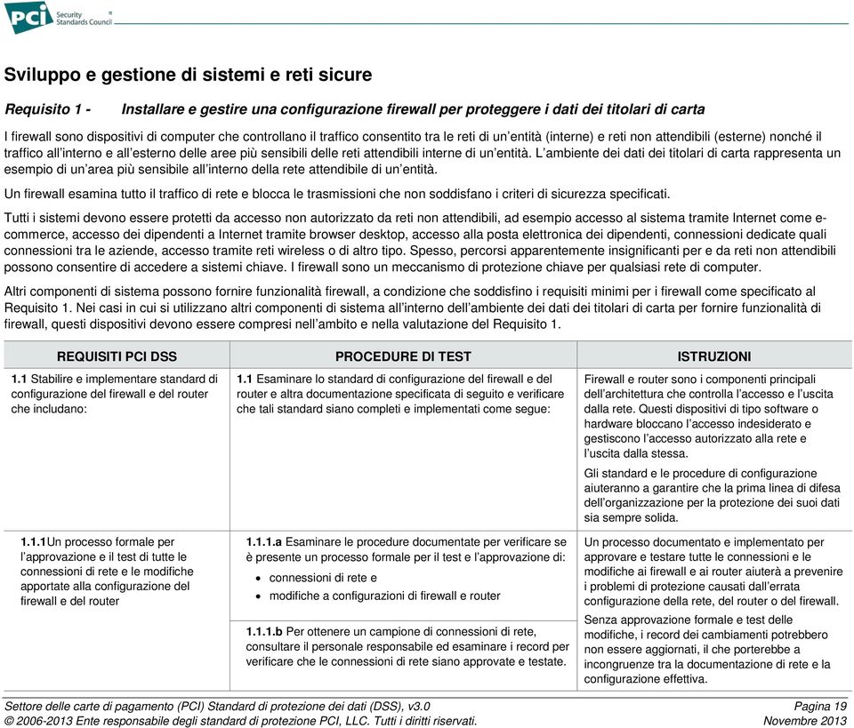 interne di un entità. L ambiente dei dati dei titolari di carta rappresenta un esempio di un area più sensibile all interno della rete attendibile di un entità.