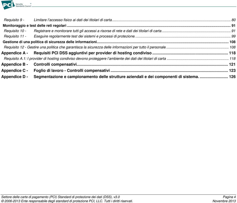 ... 99 Gestione di una politica di sicurezza delle informazioni... 108 Requisito 12 - Gestire una politica che garantisca la sicurezza delle informazioni per tutto il personale.