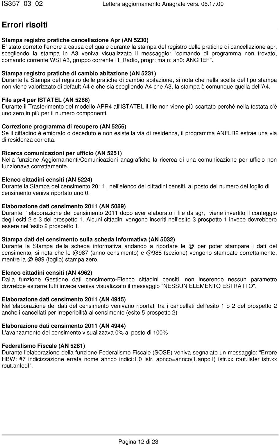 Stampa registro pratiche di cambio abitazione (AN 5231) Durante la Stampa del registro delle pratiche di cambio abitazione, si nota che nella scelta del tipo stampa non viene valorizzato di default