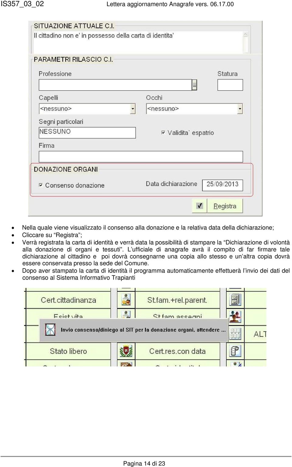 L ufficiale di anagrafe avrà il compito di far firmare tale dichiarazione al cittadino e poi dovrà consegnarne una copia allo stesso e un altra copia dovrà