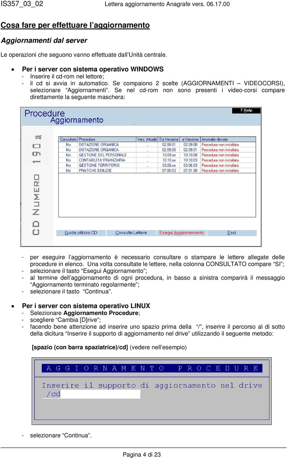 Se nel cd-rom non sono presenti i video-corsi compare direttamente la seguente maschera: - per eseguire l aggiornamento è necessario consultare o stampare le lettere allegate delle procedure in