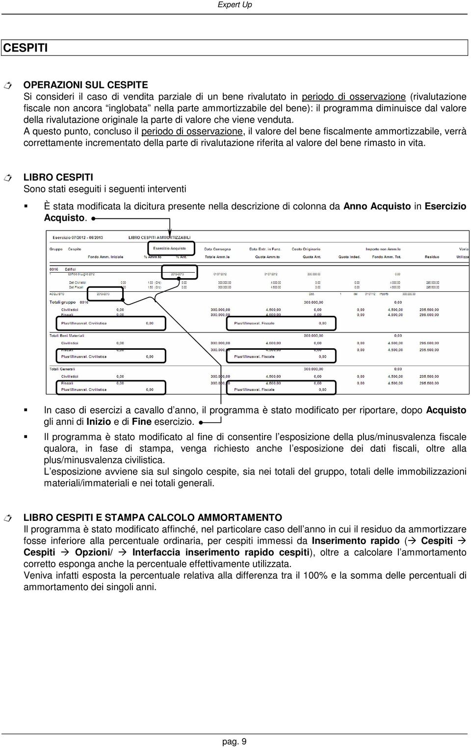 A questo punto, concluso il periodo di osservazione, il valore del bene fiscalmente ammortizzabile, verrà correttamente incrementato della parte di rivalutazione riferita al valore del bene rimasto