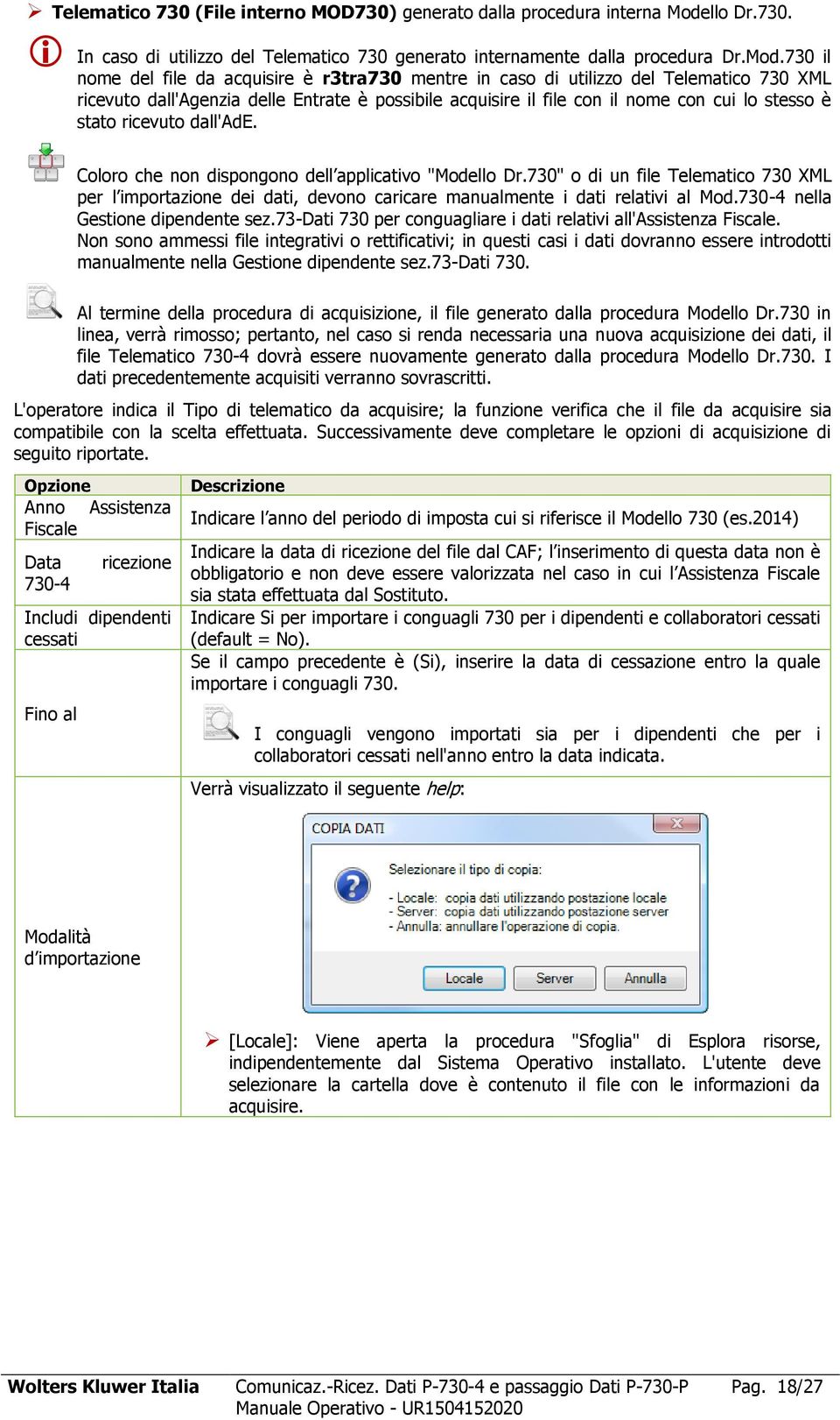 730 il nome del file da acquisire è r3tra730 mentre in caso di utilizzo del Telematico 730 XML ricevuto dall'agenzia delle Entrate è possibile acquisire il file con il nome con cui lo stesso è stato