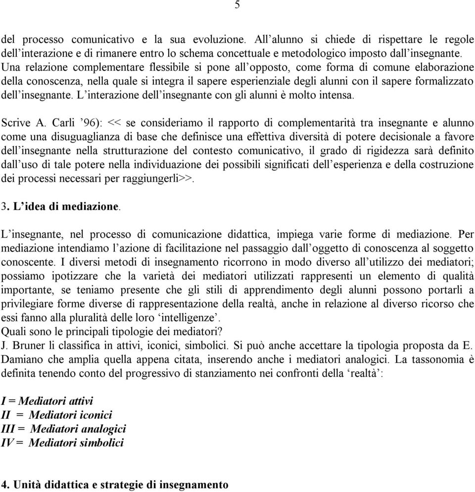 dell insegnante. L interazione dell insegnante con gli alunni è molto intensa. Scrive A.