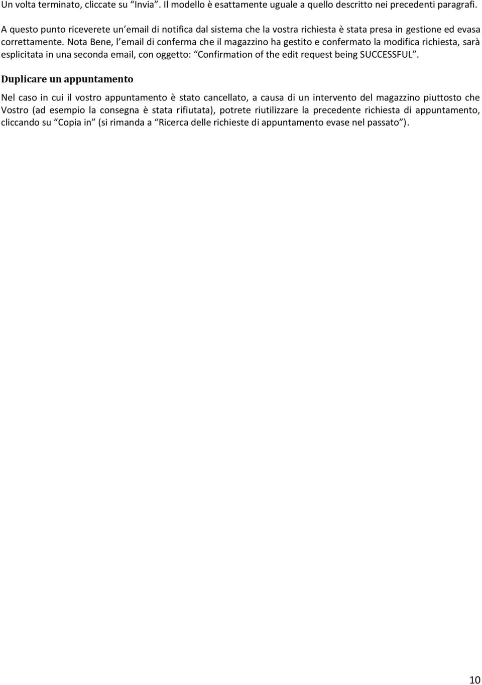 Nota Bene, l email di conferma che il magazzino ha gestito e confermato la modifica richiesta, sarà esplicitata in una seconda email, con oggetto: Confirmation of the edit request being SUCCESSFUL.