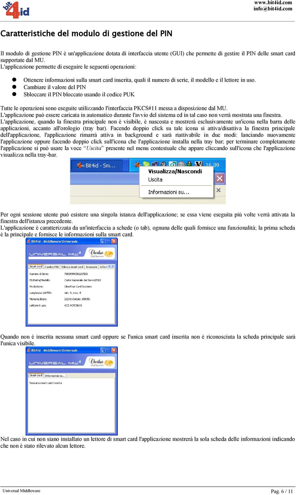 Cambiare il valore del PIN Sbloccare il PIN bloccato usando il codice PUK Tutte le operazioni sono eseguite utilizzando l'interfaccia PKCS#11 messa a disposizione dal MU.