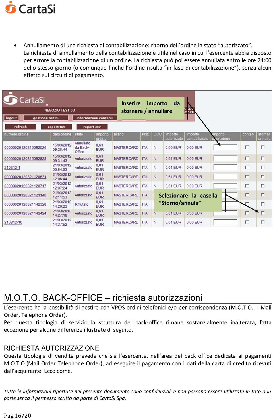 La richiesta può poi essere annullata entro le ore 24:00 dello stesso giorno (o comunque finché l ordine risulta in fase di contabilizzazione ), senza alcun effetto sui circuiti di pagamento.