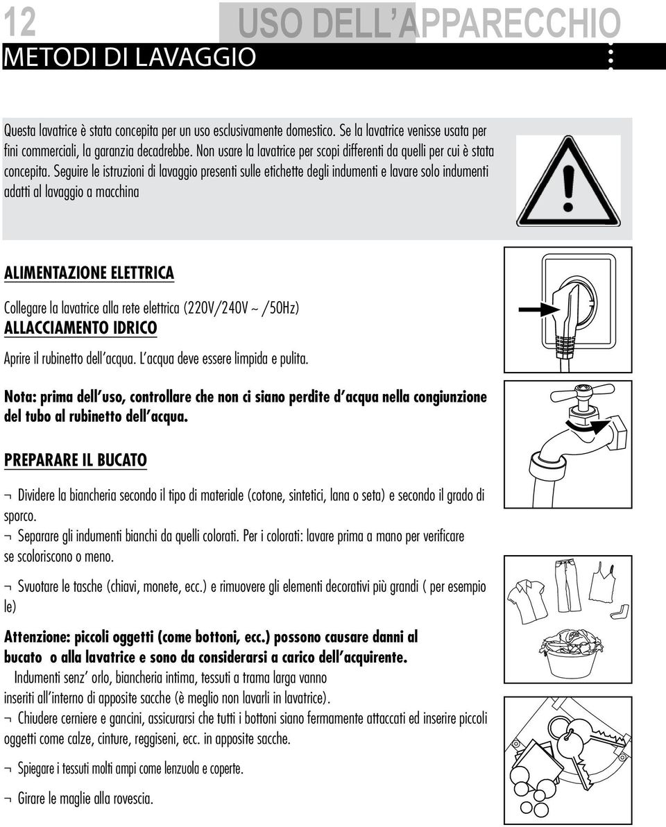 Seguire le istruzioni di lavaggio presenti sulle etichette degli indumenti e lavare solo indumenti adatti al lavaggio a macchina ALIMENTAZIONE ELETTRICA Collegare la lavatrice alla rete elettrica