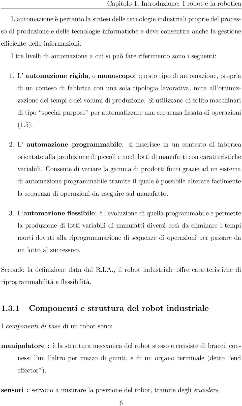 gestione efficiente delle informazioni. I tre livelli di automazione a cui si può fare riferimento sono i seguenti: 1.