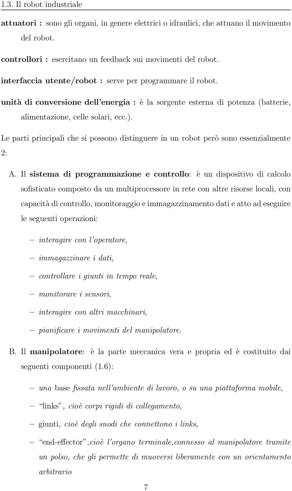 Le parti principali che si possono distinguere in un robot però sono essenzialmente 2: A.