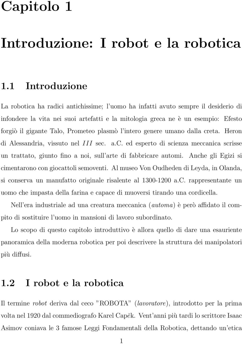 Talo, Prometeo plasmò l intero genere umano dalla creta. Heron di Alessandria, vissuto nel III sec. a.c. ed esperto di scienza meccanica scrisse un trattato, giunto fino a noi, sull arte di fabbricare automi.