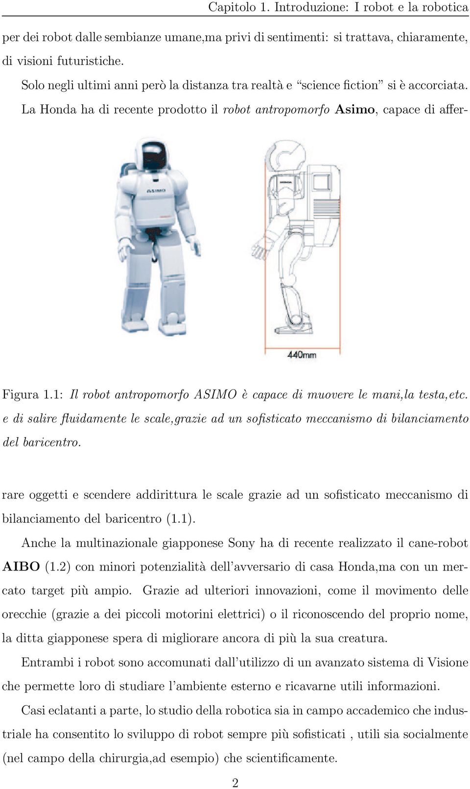 1: Il robot antropomorfo ASIMO è capace di muovere le mani,la testa,etc. e di salire fluidamente le scale,grazie ad un sofisticato meccanismo di bilanciamento del baricentro.
