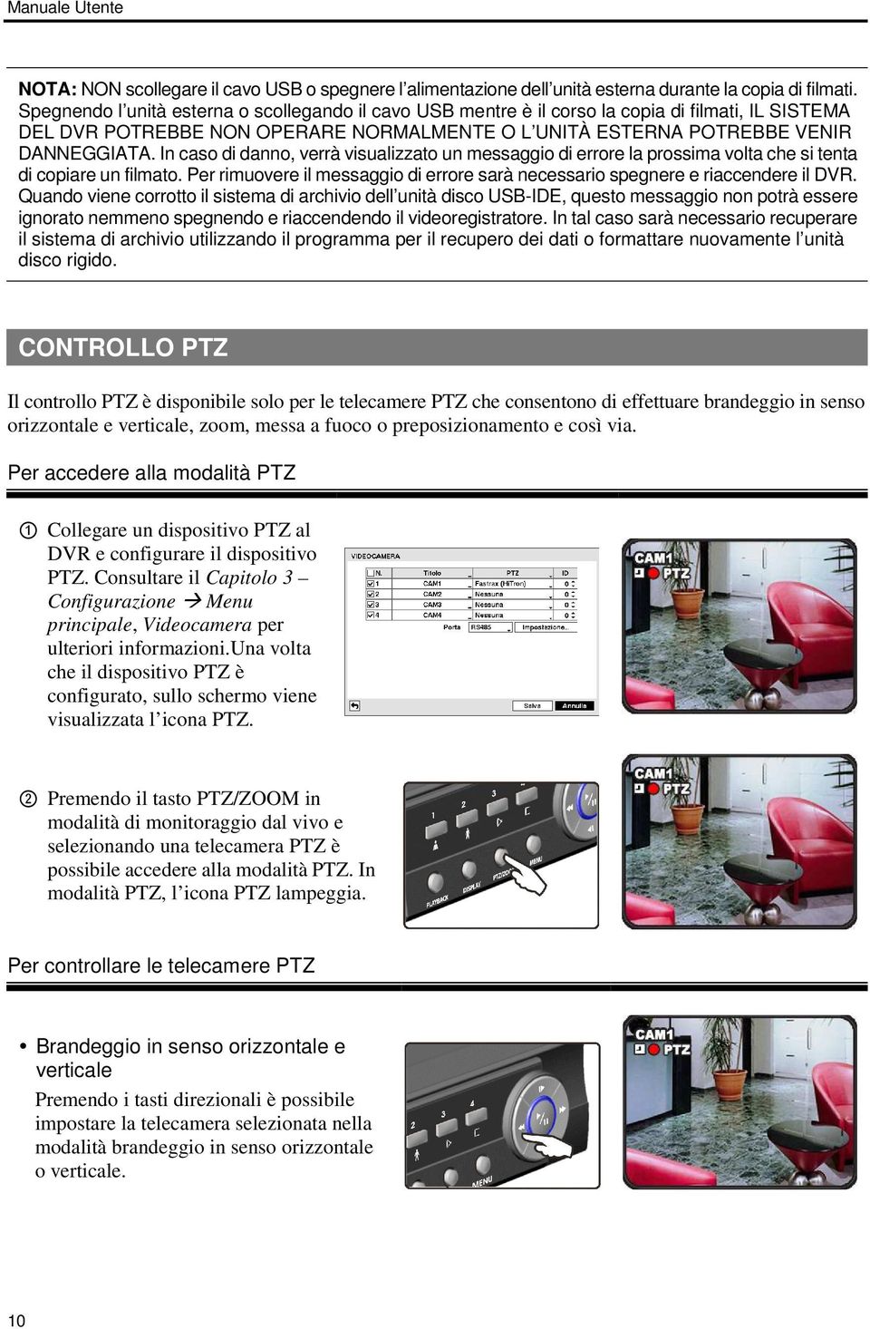 In caso di danno, verrà visualizzato un messaggio di errore la prossima volta che si tenta di copiare un filmato. Per rimuovere il messaggio di errore sarà necessario spegnere e riaccendere il DVR.