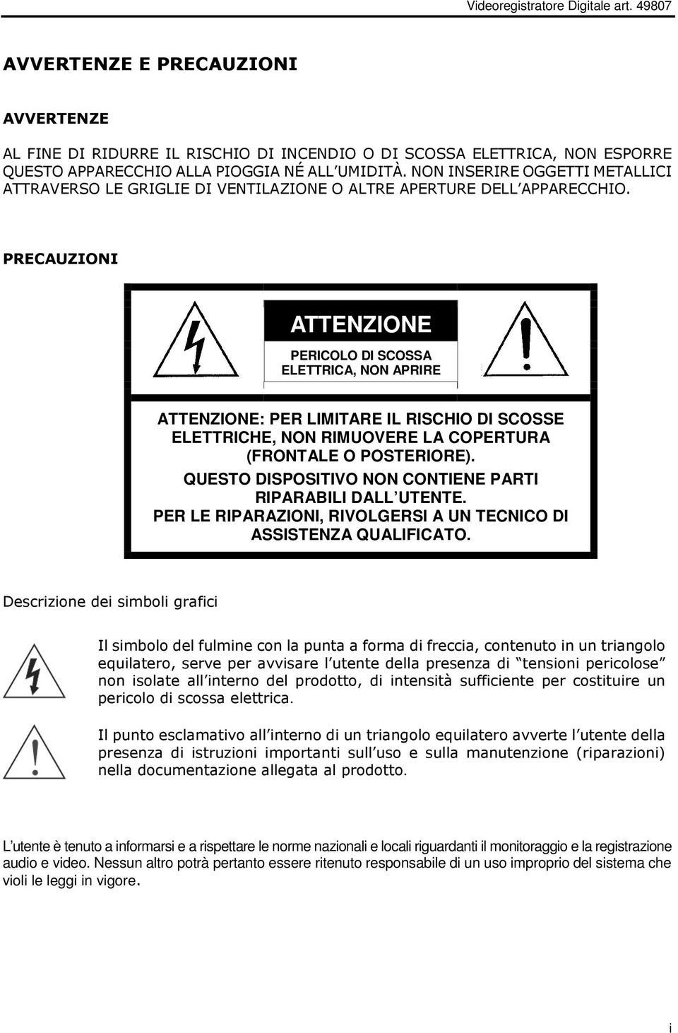 PRECAUZIONI ATTENZIONE PERICOLO DI SCOSSA ELETTRICA, NON APRIRE ATTENZIONE: PER LIMITARE IL RISCHIO DI SCOSSE ELETTRICHE, NON RIMUOVERE LA COPERTURA (FRONTALE O POSTERIORE).