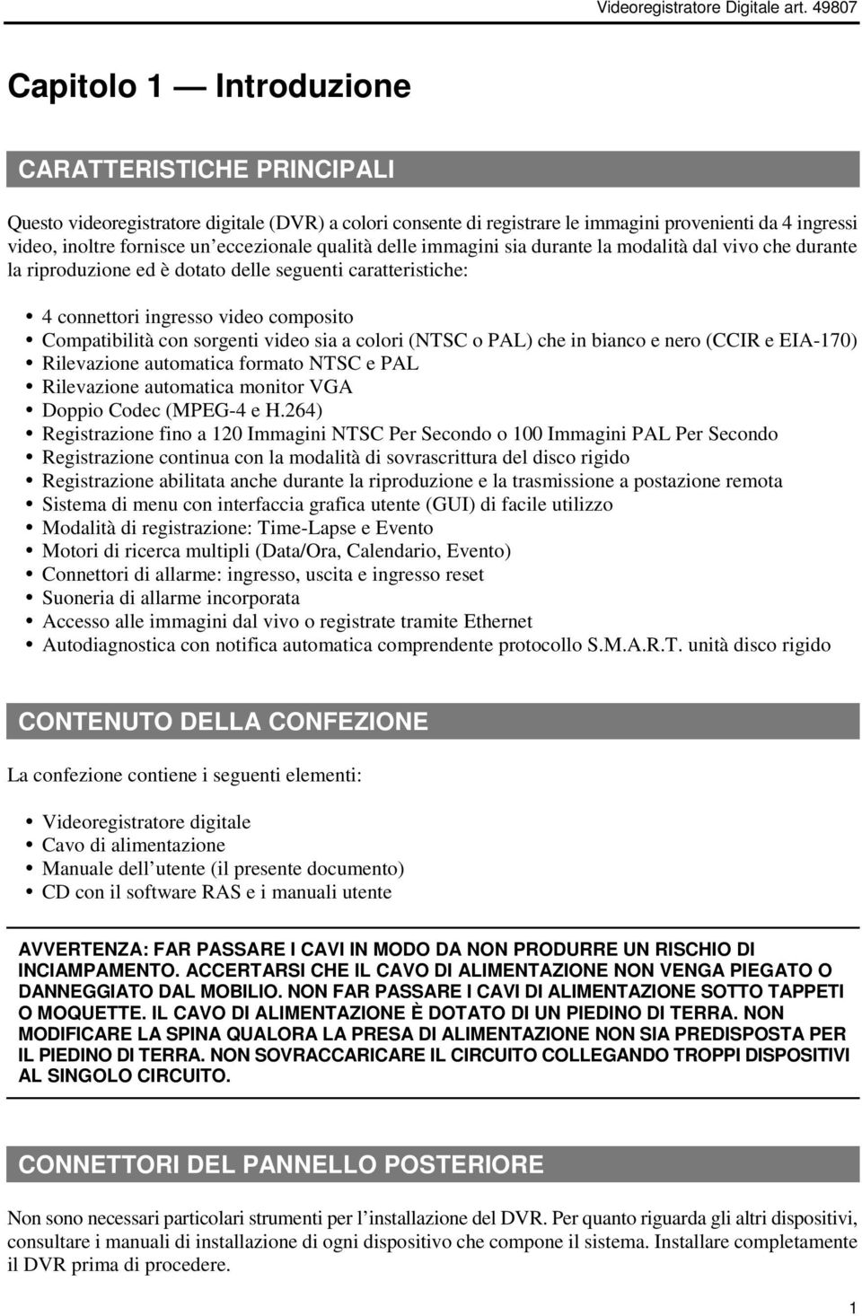 eccezionale qualità delle immagini sia durante la modalità dal vivo che durante la riproduzione ed è dotato delle seguenti caratteristiche: 4 connettori ingresso video composito Compatibilità con