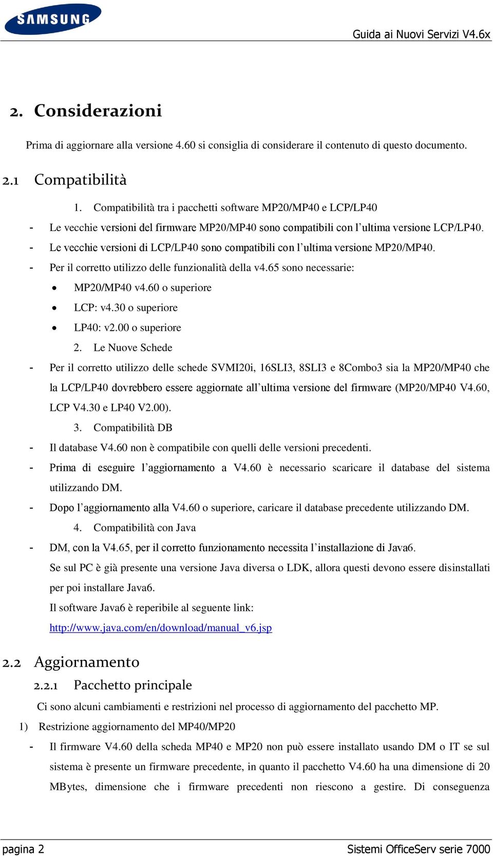 - Le vecchie versioni di LCP/LP40 sono compatibili con l ultima versione MP20/MP40. - Per il corretto utilizzo delle funzionalità della v4.65 sono necessarie: MP20/MP40 v4.60 o superiore LCP: v4.