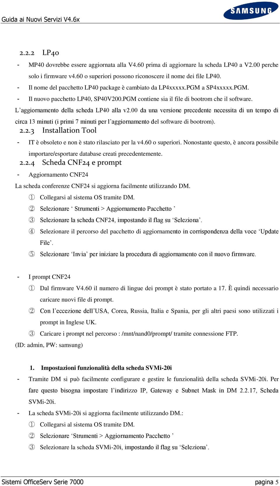 L aggiornamento della scheda LP40 alla v2.00 da una versione precedente necessita di un tempo di circa 13 minuti (i primi 7 minuti per l aggiornamento del software di bootrom). 2.2.3 Installation Tool - IT è obsoleto e non è stato rilasciato per la v4.