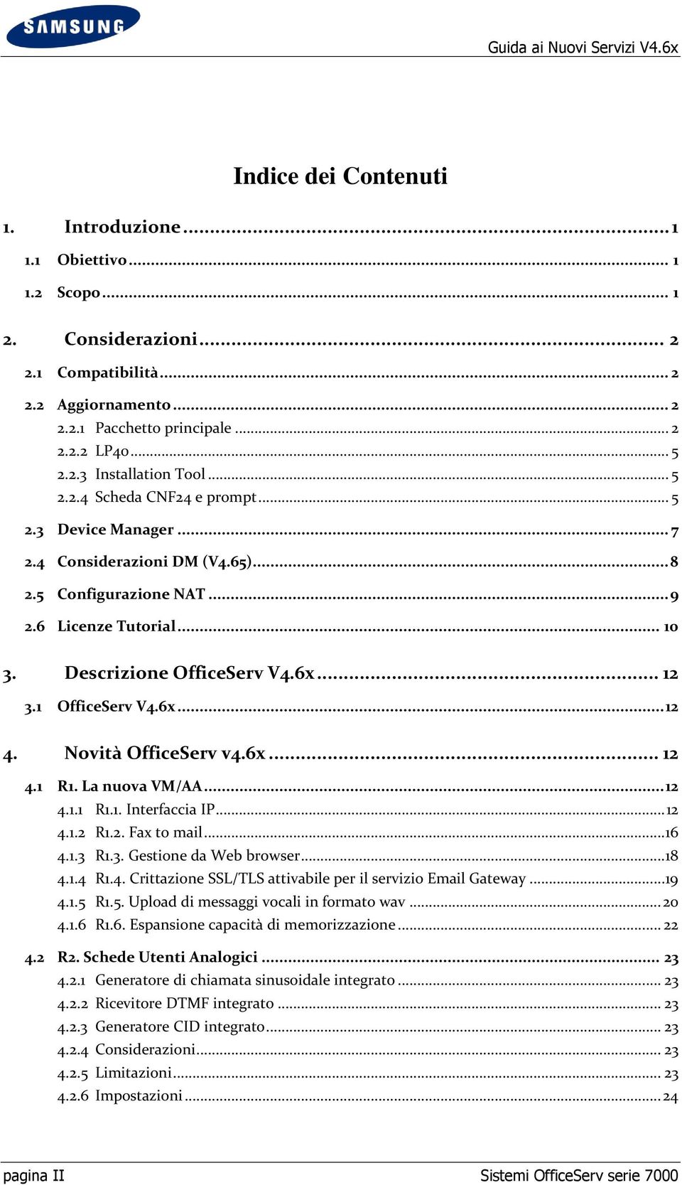 1 OfficeServ V4.6x... 12 4. Novità OfficeServ v4.6x... 12 4.1 R1. La nuova VM/AA... 12 4.1.1 R1.1. Interfaccia IP... 12 4.1.2 R1.2. Fax to mail... 16 4.1.3 R1.3. Gestione da Web browser... 18 4.1.4 R1.