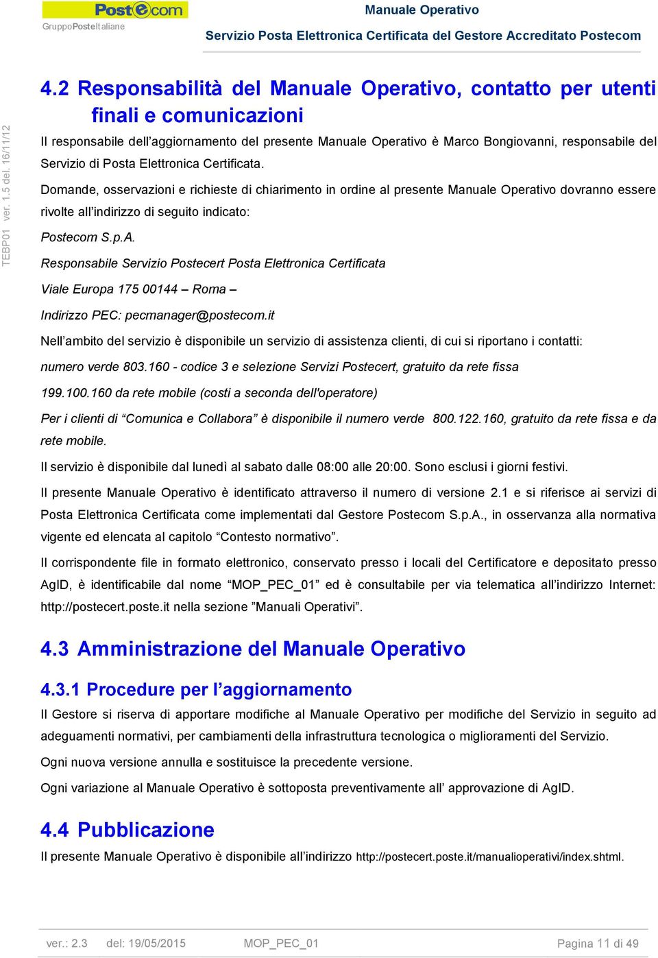 Responsabile Servizio Postecert Posta Elettronica Certificata Viale Europa 175 00144 Roma Indirizzo PEC: pecmanager@postecom.