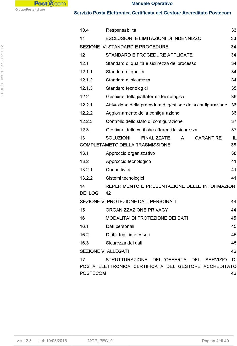 2.3 Controllo dello stato di configurazione 37 12.3 Gestione delle verifiche afferenti la sicurezza 37 13 SOLUZIONI FINALIZZATE A GARANTIRE IL COMPLETAMETO DELLA TRASMISSIONE 38 13.