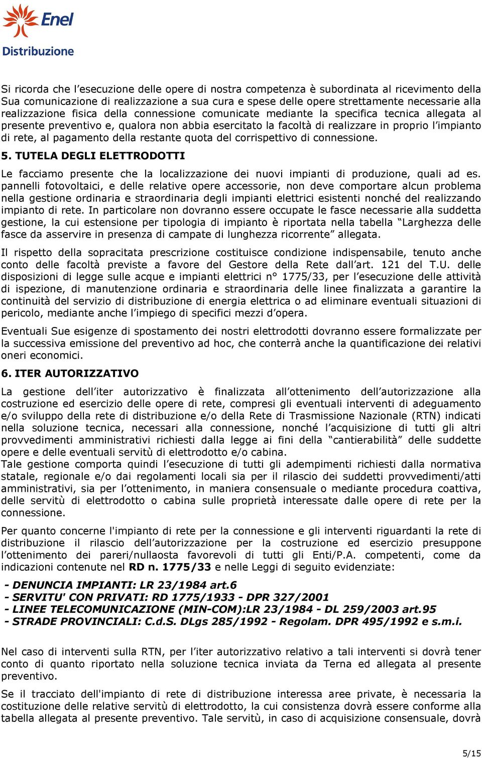 al pagamento della restante quota del corrispettivo di connessione. 5. TUTELA DEGLI ELETTRODOTTI Le facciamo presente che la localizzazione dei nuovi impianti di produzione, quali ad es.