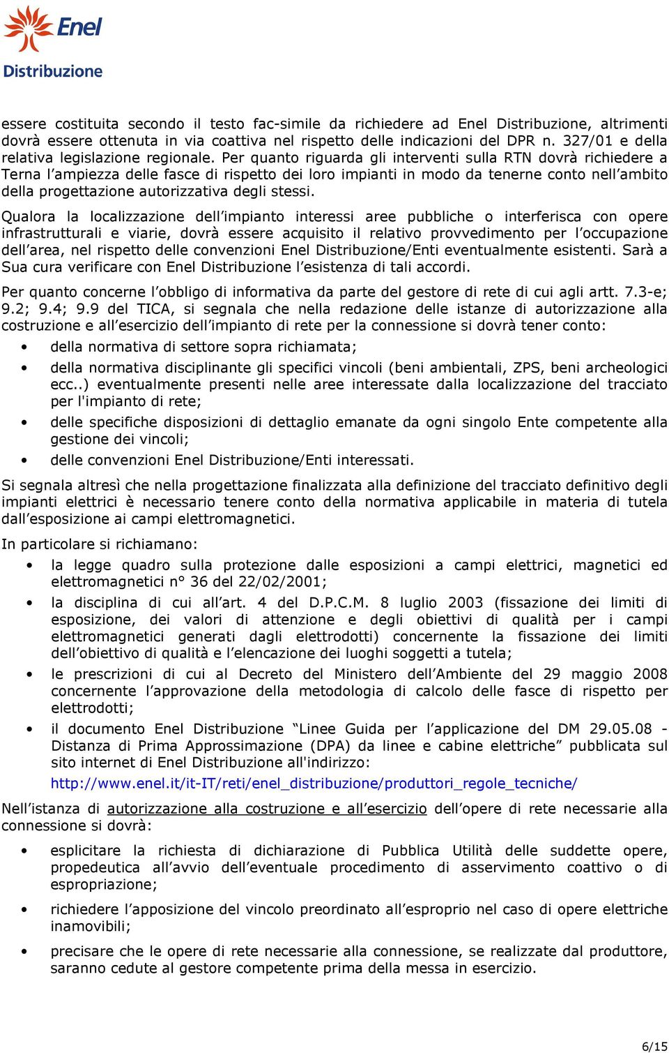 Per quanto riguarda gli interventi sulla RTN dovrà richiedere a Terna l ampiezza delle fasce di rispetto dei loro impianti in modo da tenerne conto nell ambito della progettazione autorizzativa degli