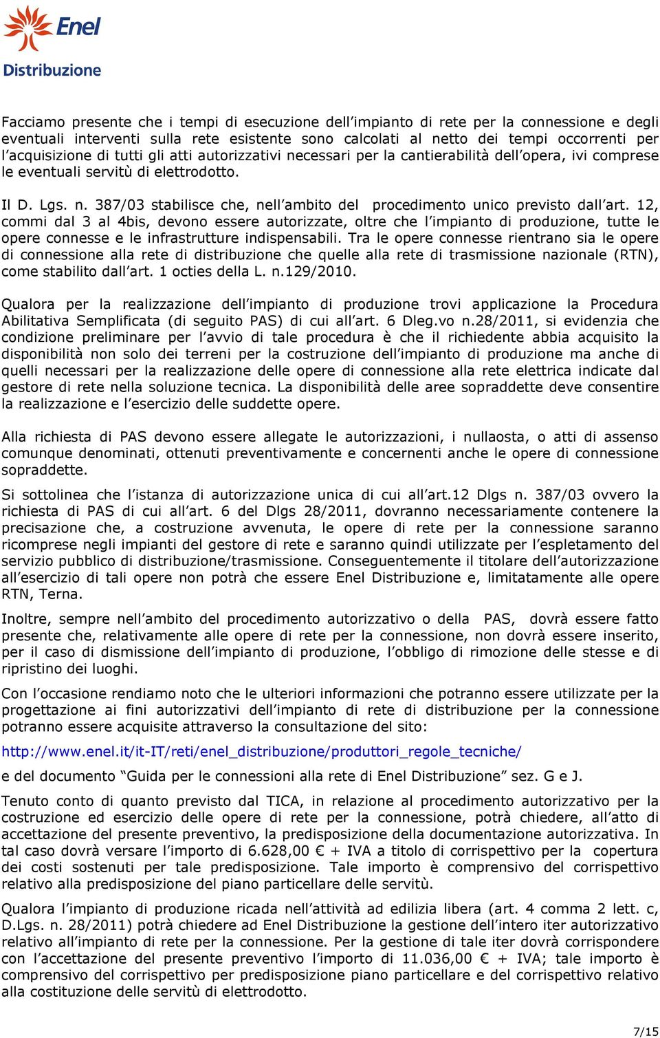 12, commi dal 3 al 4bis, devono essere autorizzate, oltre che l impianto di produzione, tutte le opere connesse e le infrastrutture indispensabili.