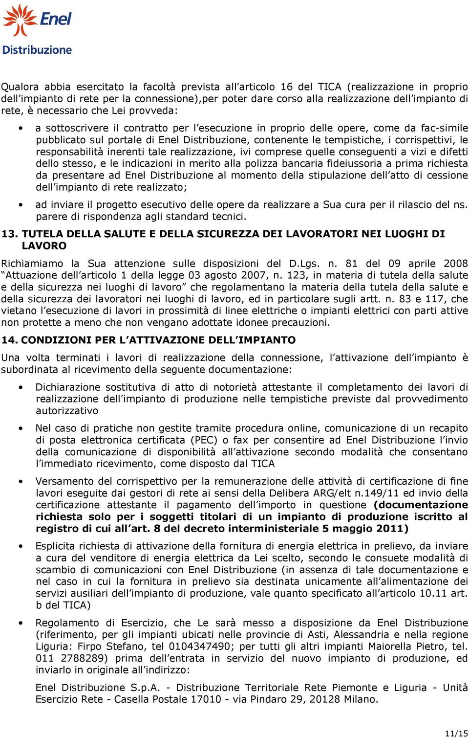 i corrispettivi, le responsabilità inerenti tale realizzazione, ivi comprese quelle conseguenti a vizi e difetti dello stesso, e le indicazioni in merito alla polizza bancaria fideiussoria a prima