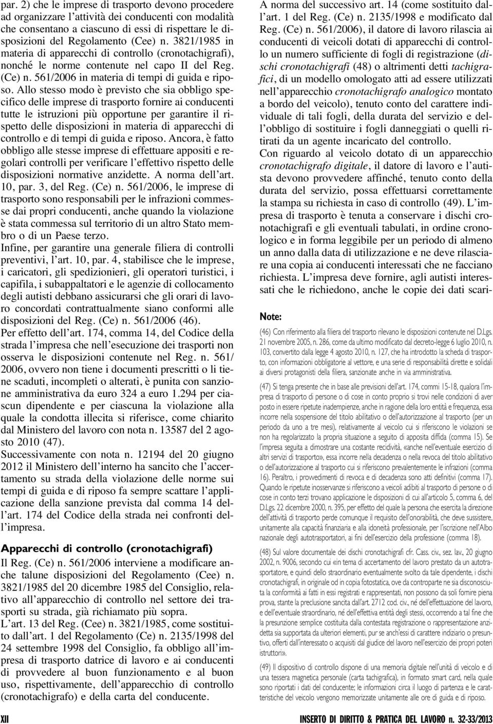 Allo stesso modo è previsto che sia obbligo specifico delle imprese di trasporto fornire ai conducenti tutte le istruzioni più opportune per garantire il rispetto delle disposizioni in materia di