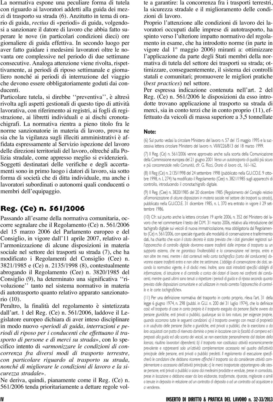 guida effettiva. In secondo luogo per aver fatto guidare i medesimi lavoratori oltre le novanta ore complessive nel periodo di due settimane consecutive.