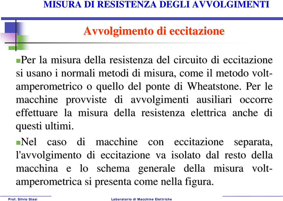 . Per le macchine provviste di avvolgimenti ausiliari occorre effettuare la misura della resistenza elettrica anche di questi ultimi.