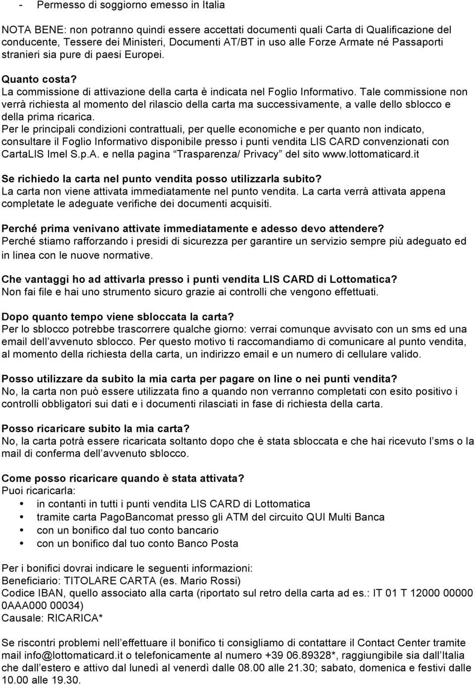 Tale commissione non verrà richiesta al momento del rilascio della carta ma successivamente, a valle dello sblocco e della prima ricarica.