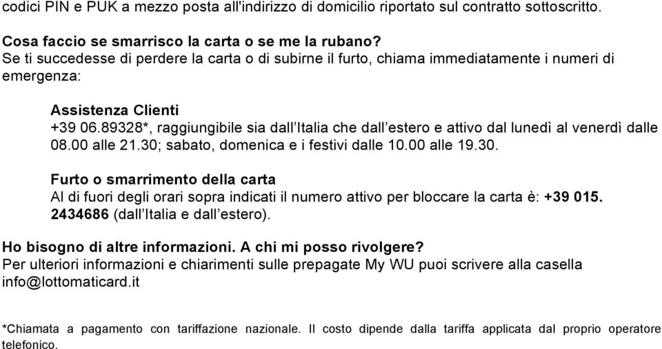 89328*, raggiungibile sia dall Italia che dall estero e attivo dal lunedì al venerdì dalle 08.00 alle 21.30;