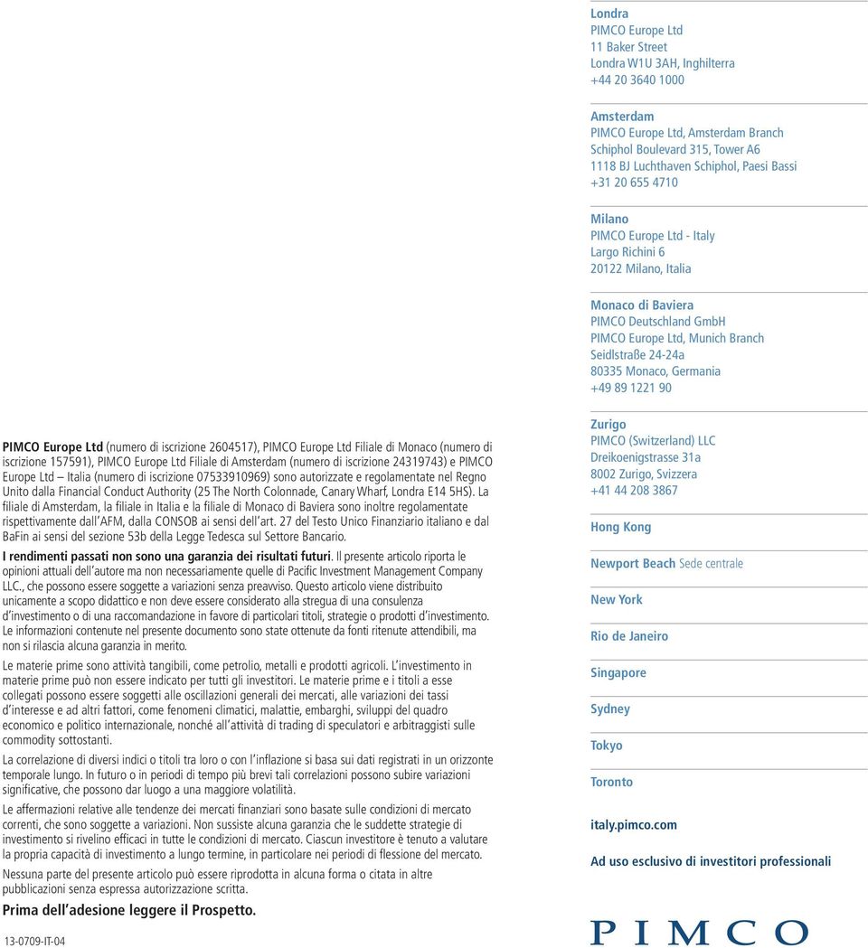 Germania +49 89 1221 90 PIMCO Europe Ltd (numero di iscrizione 2604517), PIMCO Europe Ltd Filiale di Monaco (numero di iscrizione 157591), PIMCO Europe Ltd Filiale di Amsterdam (numero di iscrizione