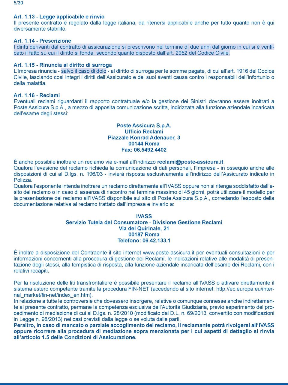 14 - Prescrizione I diritti derivanti dal contratto di assicurazione si prescrivono nel termine di due anni dal giorno in cui si è verificato il fatto su cui il diritto si fonda, secondo quanto