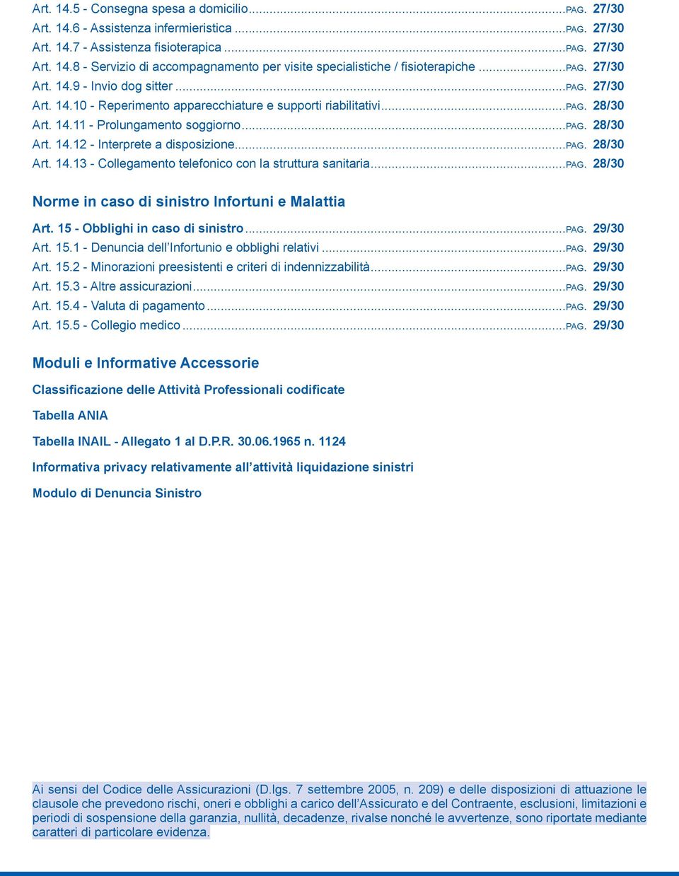 ..pag. 28/30 Art. 14.13 - Collegamento telefonico con la struttura sanitaria...pag. 28/30 Norme in caso di sinistro Infortuni e Malattia Art. 15 - Obblighi in caso di sinistro...pag. 29/30 Art. 15.1 - Denuncia dell Infortunio e obblighi relativi.