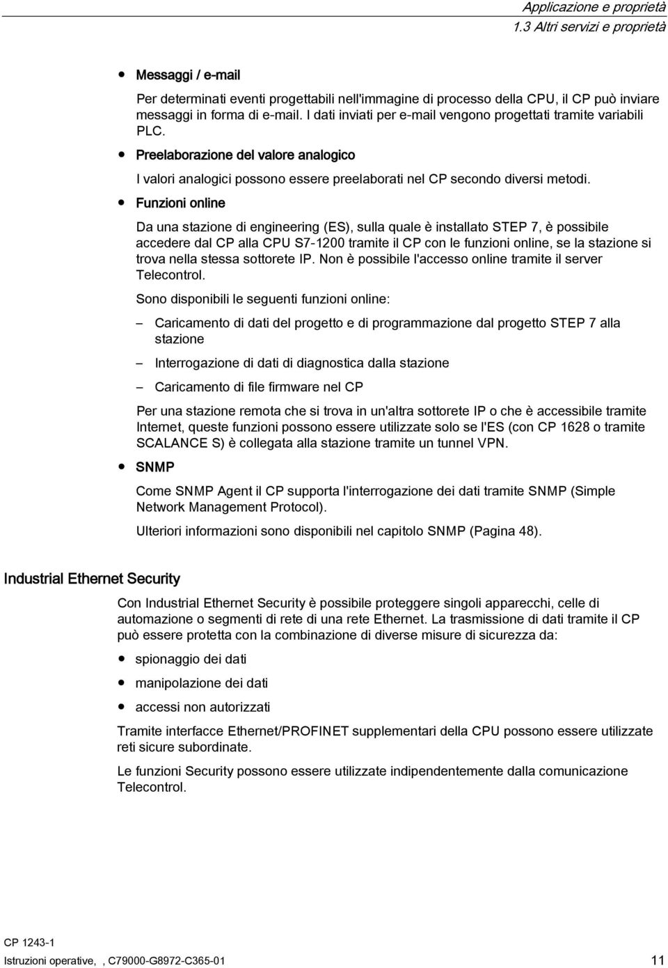 Funzioni online Da una stazione di engineering (ES), sulla quale è installato STEP 7, è possibile accedere dal CP alla CPU S7-1200 tramite il CP con le funzioni online, se la stazione si trova nella