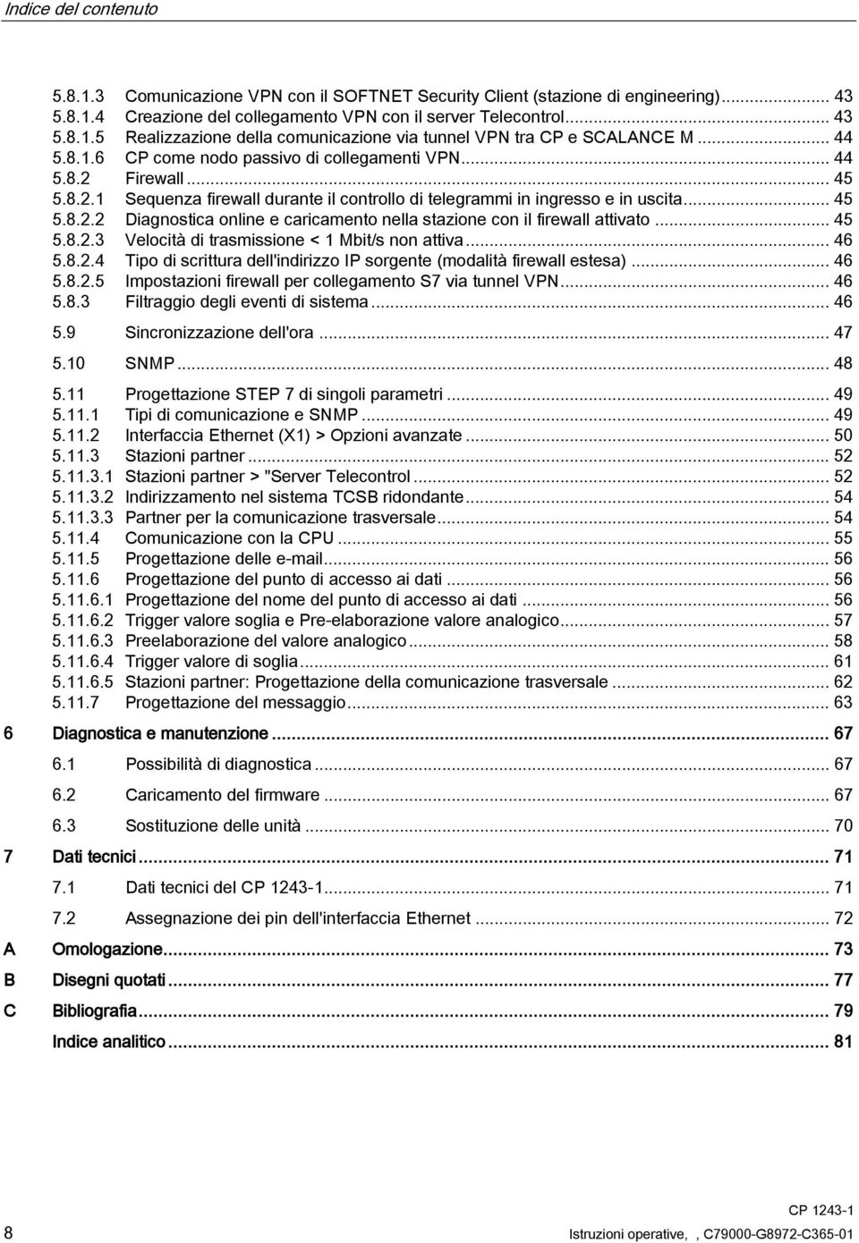 .. 45 5.8.2.3 Velocità di trasmissione < 1 Mbit/s non attiva... 46 5.8.2.4 Tipo di scrittura dell'indirizzo IP sorgente (modalità firewall estesa)... 46 5.8.2.5 Impostazioni firewall per collegamento S7 via tunnel VPN.