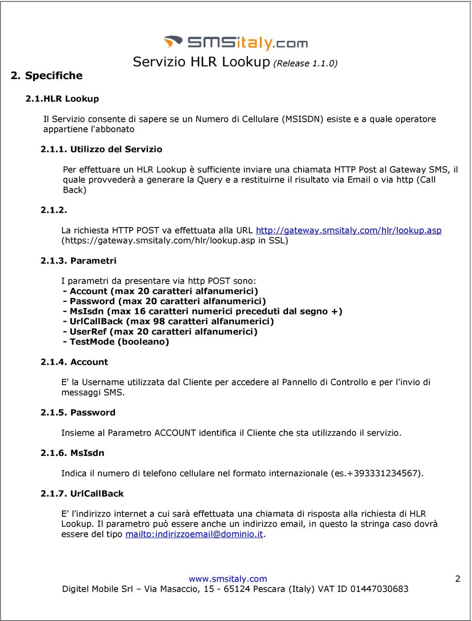 effettuata alla URL http://gateway.smsitaly.com/hlr/lookup.asp (https://gateway.smsitaly.com/hlr/lookup.asp in SSL) 2.1.3.