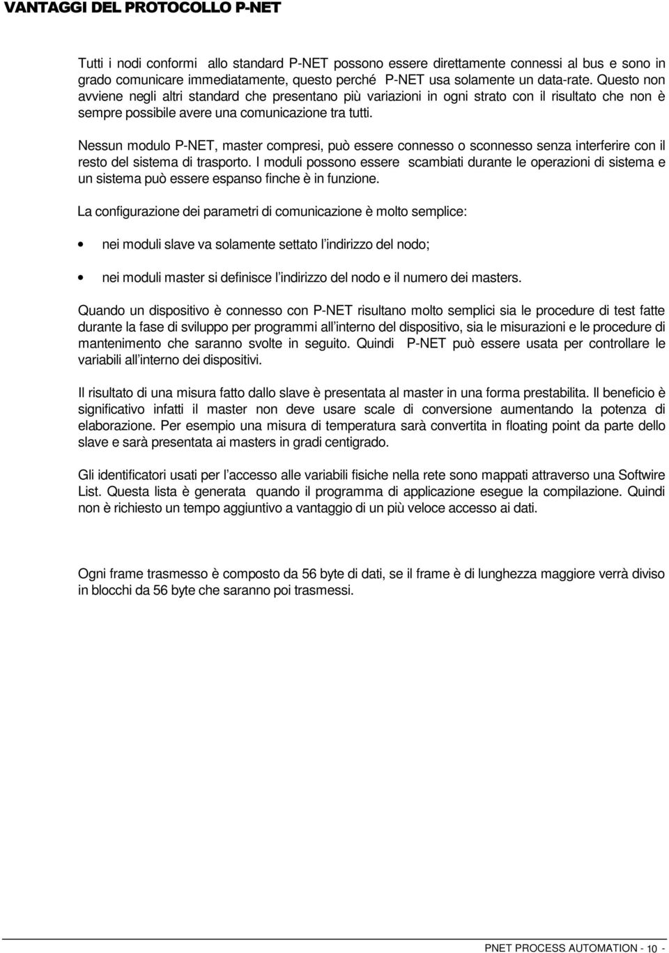 Nessun modulo P-NET, master compresi, può essere connesso o sconnesso senza interferire con il resto del sistema di trasporto.